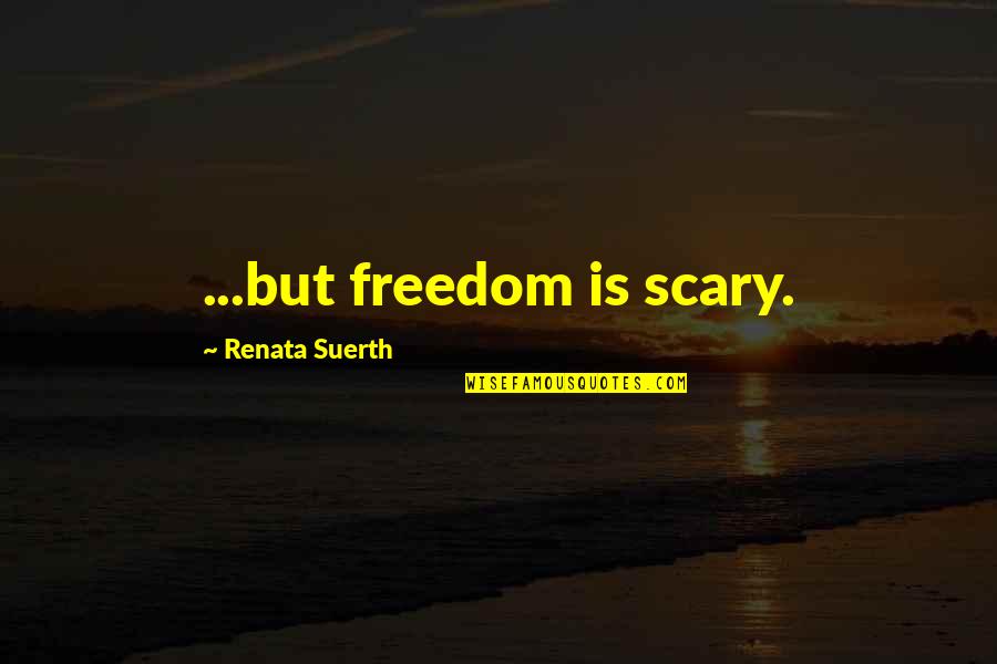 Views Of Sea Quotes By Renata Suerth: ...but freedom is scary. Views Of Sea Quotes By Renata Suerth: ...but freedom is scary.