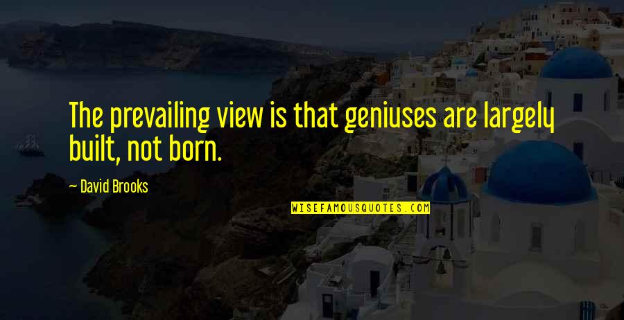 Views Quotes By David Brooks: The prevailing view is that geniuses are largely