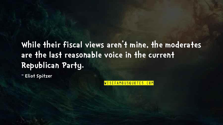 Views Quotes By Eliot Spitzer: While their fiscal views aren't mine, the moderates