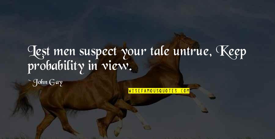 Views Quotes By John Gay: Lest men suspect your tale untrue, Keep probability