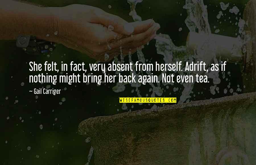 Viftan Quotes By Gail Carriger: She felt, in fact, very absent from herself.