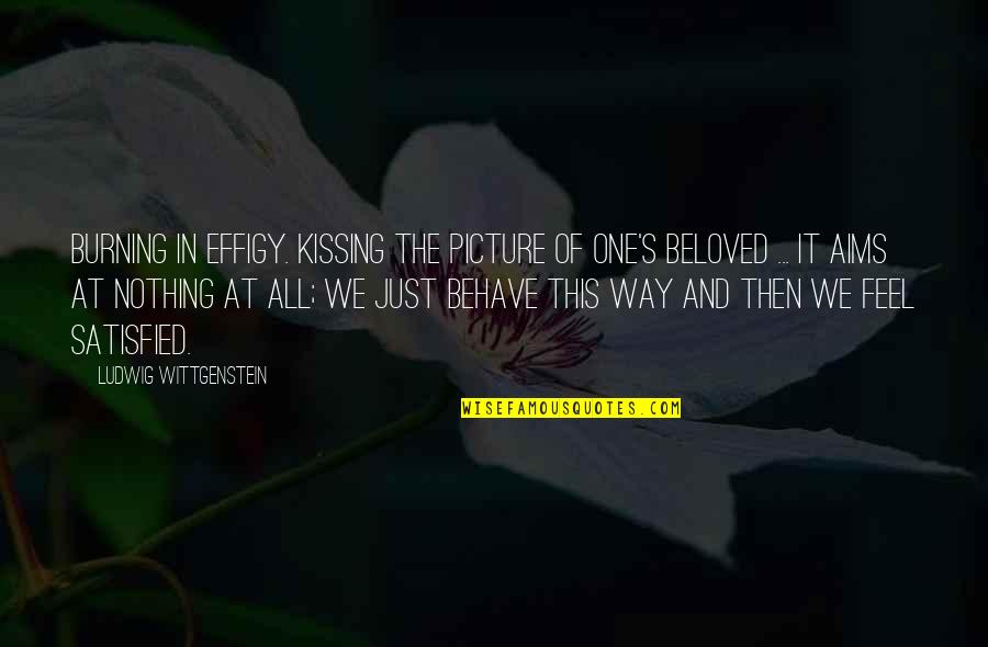 Viftan Quotes By Ludwig Wittgenstein: Burning in effigy. Kissing the picture of one's Viftan Quotes By Ludwig Wittgenstein: Burning in effigy. Kissing the picture of one's