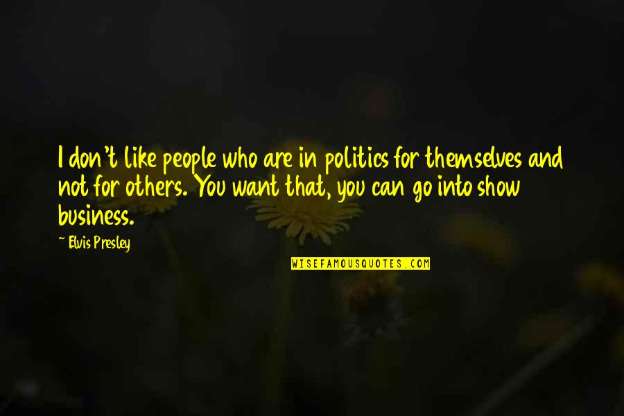 Vigande Quotes By Elvis Presley: I don't like people who are in politics Vigande Quotes By Elvis Presley: I don't like people who are in politics