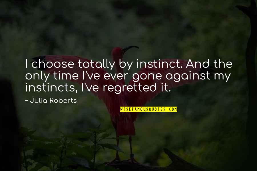 Vigano Warns Quotes By Julia Roberts: I choose totally by instinct. And the only Vigano Warns Quotes By Julia Roberts: I choose totally by instinct. And the only