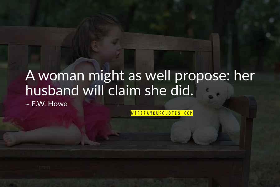 Vigario Jose Quotes By E.W. Howe: A woman might as well propose: her husband
