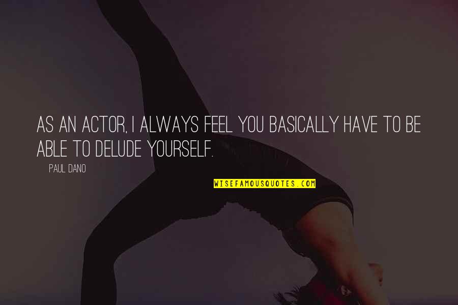 Vigario Management Quotes By Paul Dano: As an actor, I always feel you basically