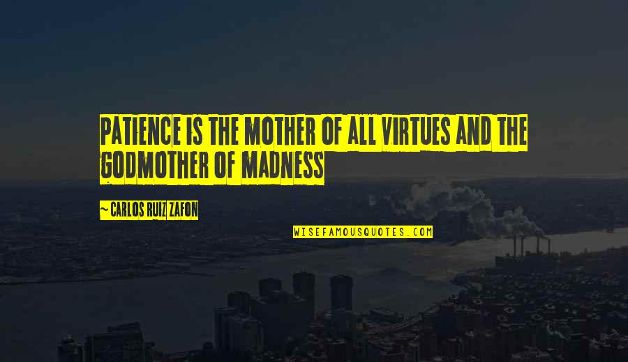 Vigas De Madeira Quotes By Carlos Ruiz Zafon: Patience is the mother of all virtues and
