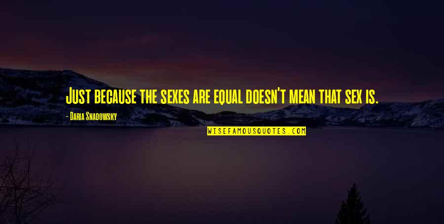 Vigdorovits Quotes By Daria Snadowsky: Just because the sexes are equal doesn't mean