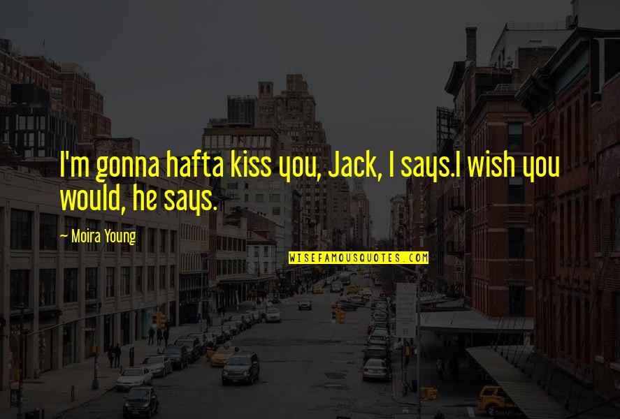 Vigdorovits Quotes By Moira Young: I'm gonna hafta kiss you, Jack, I says.I