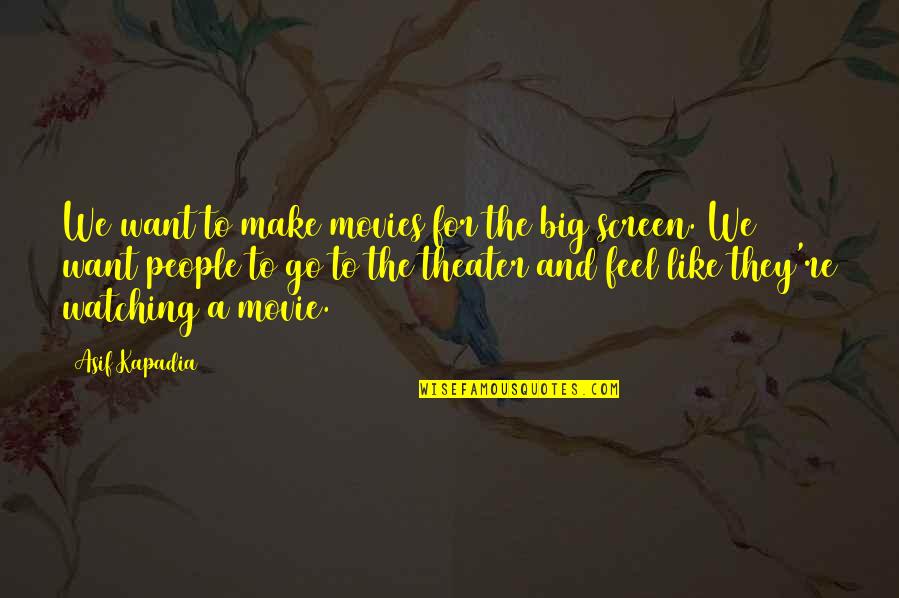 Vigelegele In English Quotes By Asif Kapadia: We want to make movies for the big Vigelegele In English Quotes By Asif Kapadia: We want to make movies for the big