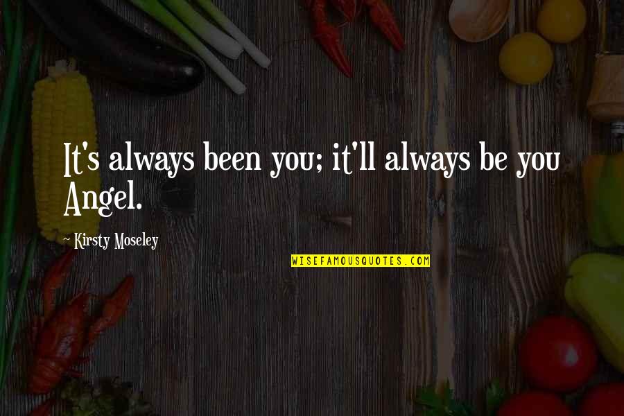 Vigelegele Lyrics Quotes By Kirsty Moseley: It's always been you; it'll always be you