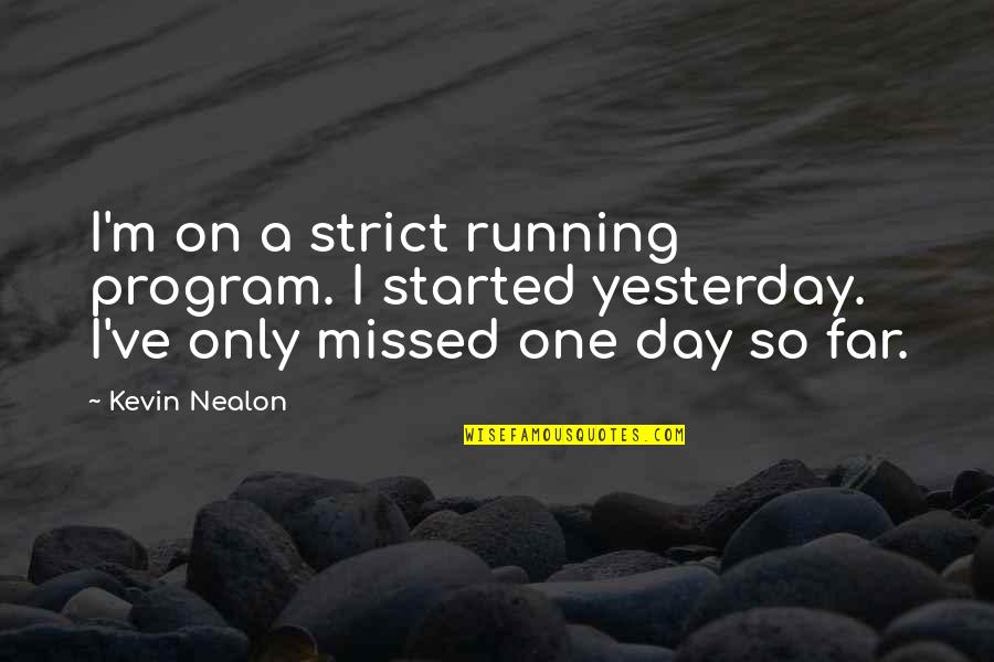 Vigen Music Quotes By Kevin Nealon: I'm on a strict running program. I started