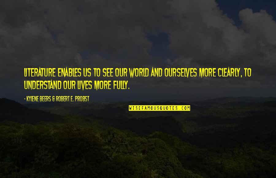 Vigers Tree Quotes By Kylene Beers & Robert E. Probst: Literature enables us to see our world and Vigers Tree Quotes By Kylene Beers & Robert E. Probst: Literature enables us to see our world and