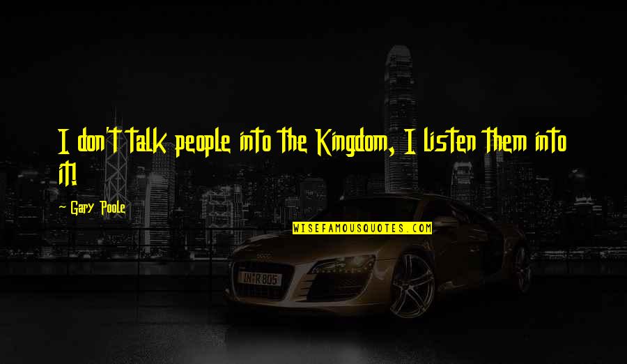 Vigesima Primera Quotes By Gary Poole: I don't talk people into the Kingdom, I