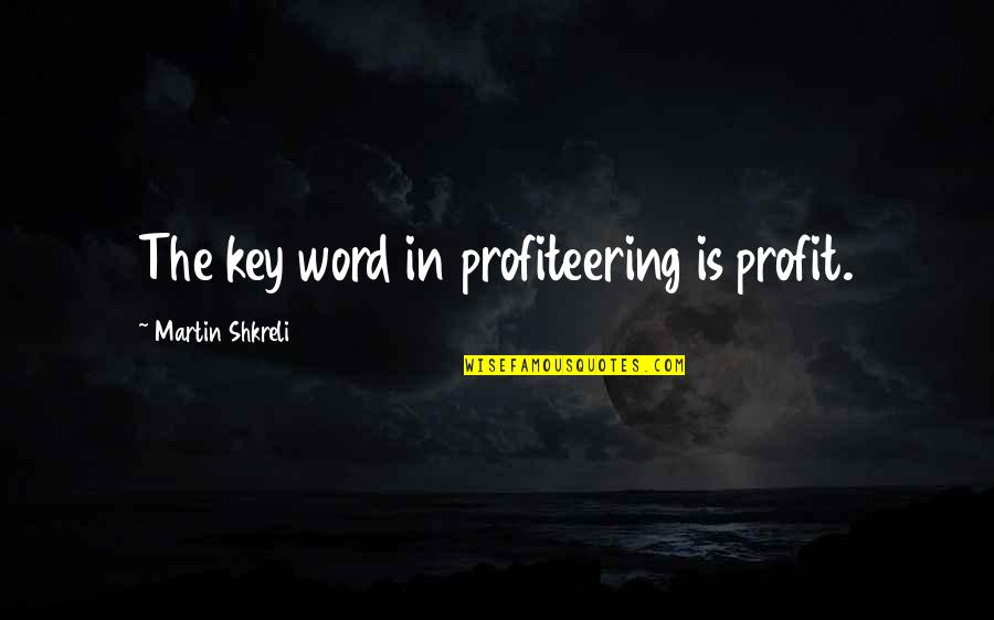 Viggers Land Quotes By Martin Shkreli: The key word in profiteering is profit. Viggers Land Quotes By Martin Shkreli: The key word in profiteering is profit.