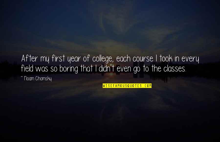 Viggis Donuts Quotes By Noam Chomsky: After my first year of college, each course Viggis Donuts Quotes By Noam Chomsky: After my first year of college, each course