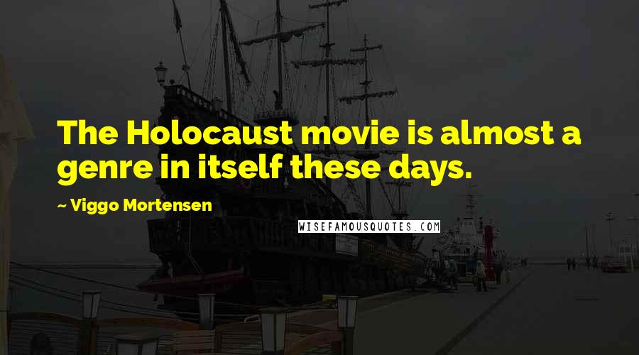 Viggo Mortensen quotes: The Holocaust movie is almost a genre in itself these days.