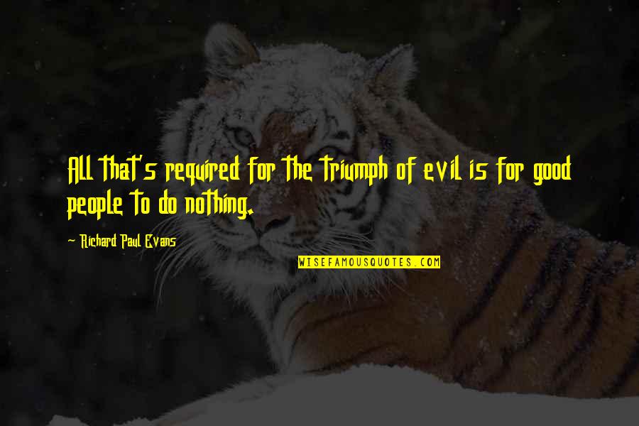 Viggo Tarasov Quotes By Richard Paul Evans: All that's required for the triumph of evil Viggo Tarasov Quotes By Richard Paul Evans: All that's required for the triumph of evil