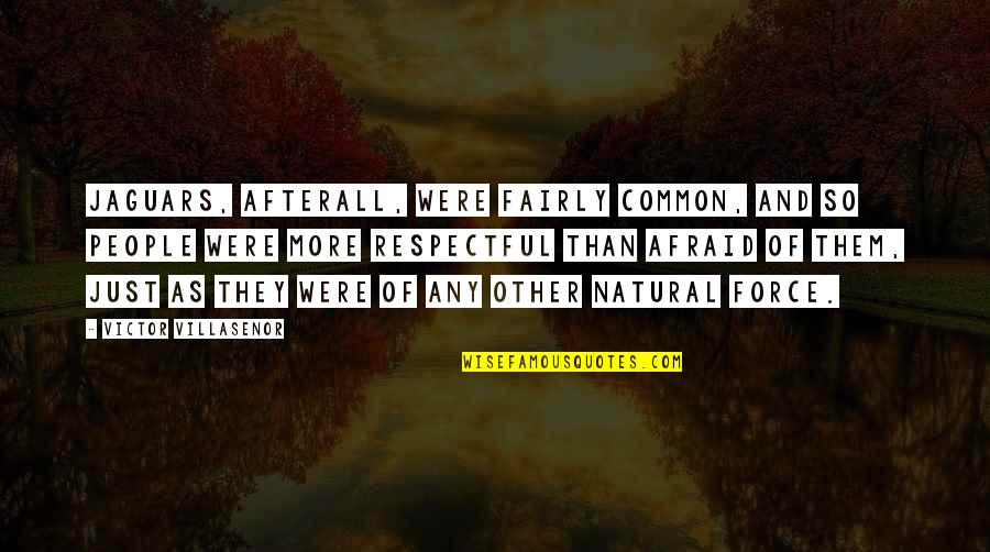 Viggo Tarasov Quotes By Victor Villasenor: Jaguars, afterall, were fairly common, and so people Viggo Tarasov Quotes By Victor Villasenor: Jaguars, afterall, were fairly common, and so people