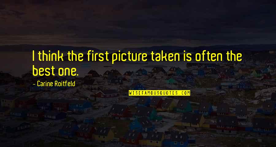 Vighe Quotes By Carine Roitfeld: I think the first picture taken is often Vighe Quotes By Carine Roitfeld: I think the first picture taken is often