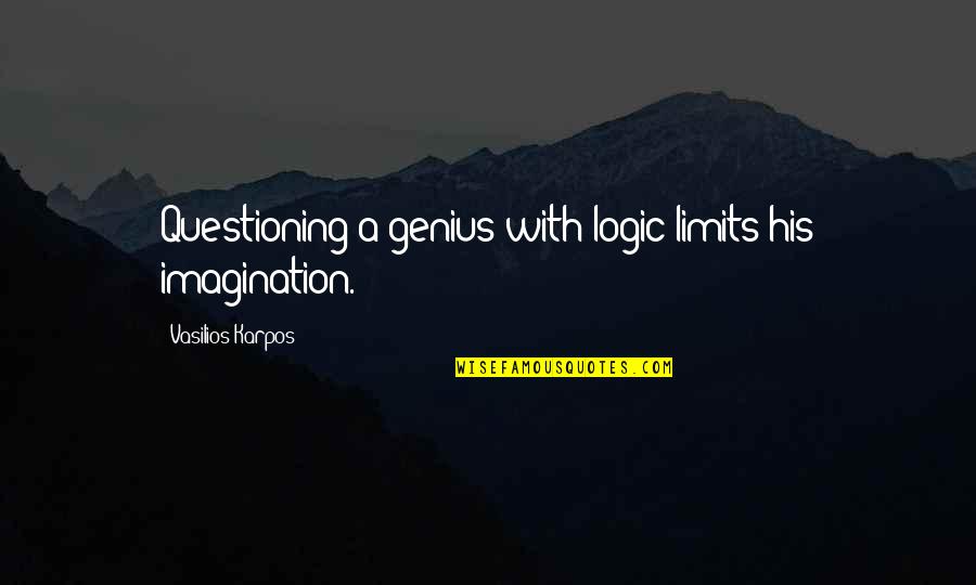 Vighe Quotes By Vasilios Karpos: Questioning a genius with logic limits his imagination. Vighe Quotes By Vasilios Karpos: Questioning a genius with logic limits his imagination.