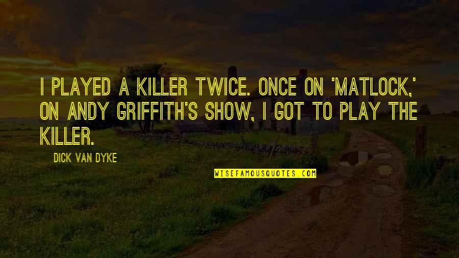 Vightne Quotes By Dick Van Dyke: I played a killer twice. Once on 'Matlock,' Vightne Quotes By Dick Van Dyke: I played a killer twice. Once on 'Matlock,'