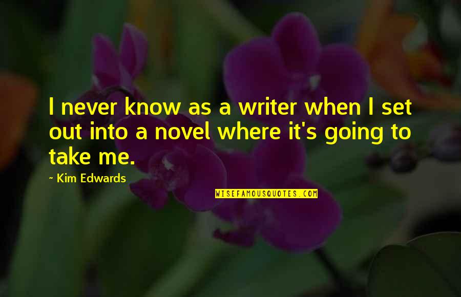 Vightne Quotes By Kim Edwards: I never know as a writer when I