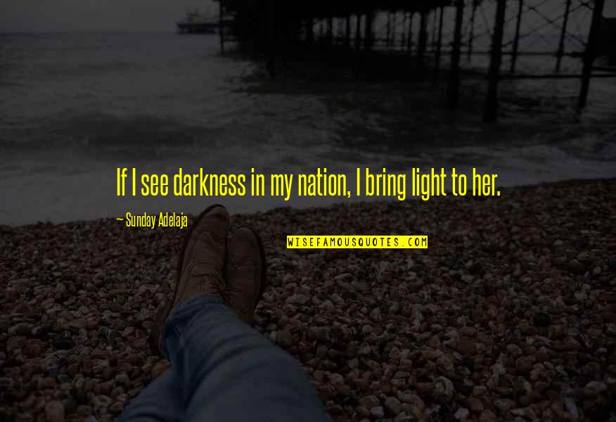 Vightne Quotes By Sunday Adelaja: If I see darkness in my nation, I Vightne Quotes By Sunday Adelaja: If I see darkness in my nation, I