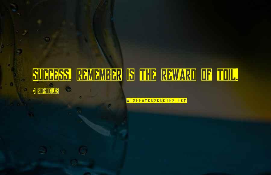 Vigia Significado Quotes By Sophocles: Success, remember is the reward of toil.