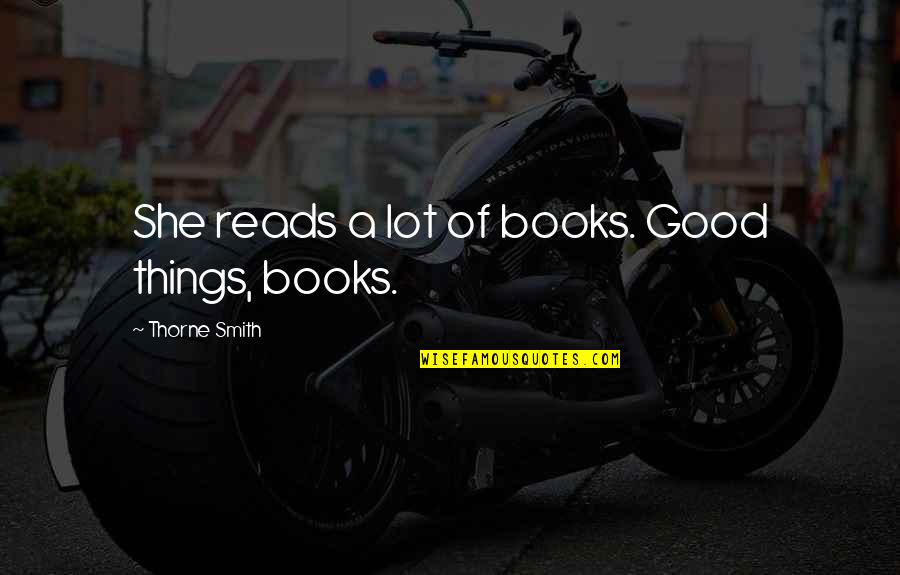 Vigil47 Quotes By Thorne Smith: She reads a lot of books. Good things,