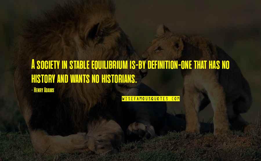 Vigilados Series Quotes By Henry Adams: A society in stable equilibrium is-by definition-one that Vigilados Series Quotes By Henry Adams: A society in stable equilibrium is-by definition-one that