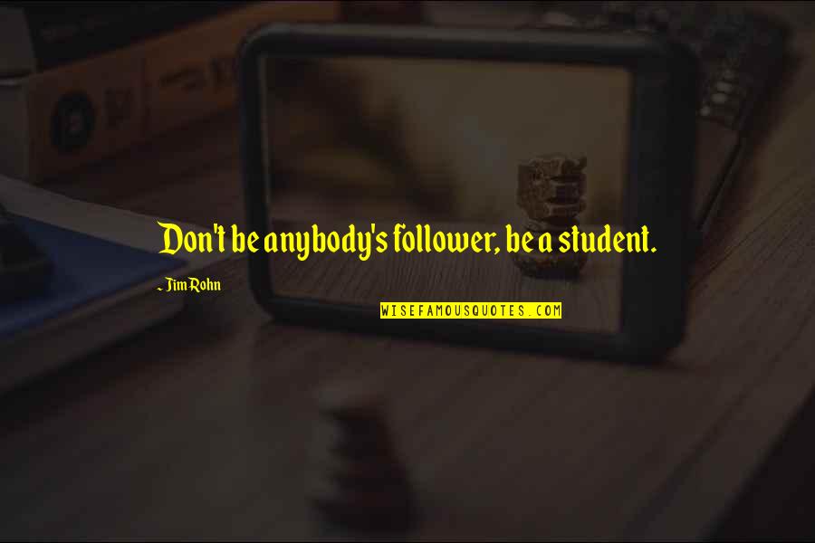 Vigilados Series Quotes By Jim Rohn: Don't be anybody's follower, be a student. Vigilados Series Quotes By Jim Rohn: Don't be anybody's follower, be a student.