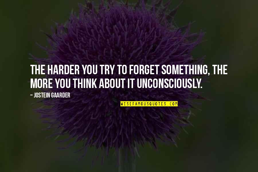 Vigilados Series Quotes By Jostein Gaarder: The harder you try to forget something, the Vigilados Series Quotes By Jostein Gaarder: The harder you try to forget something, the