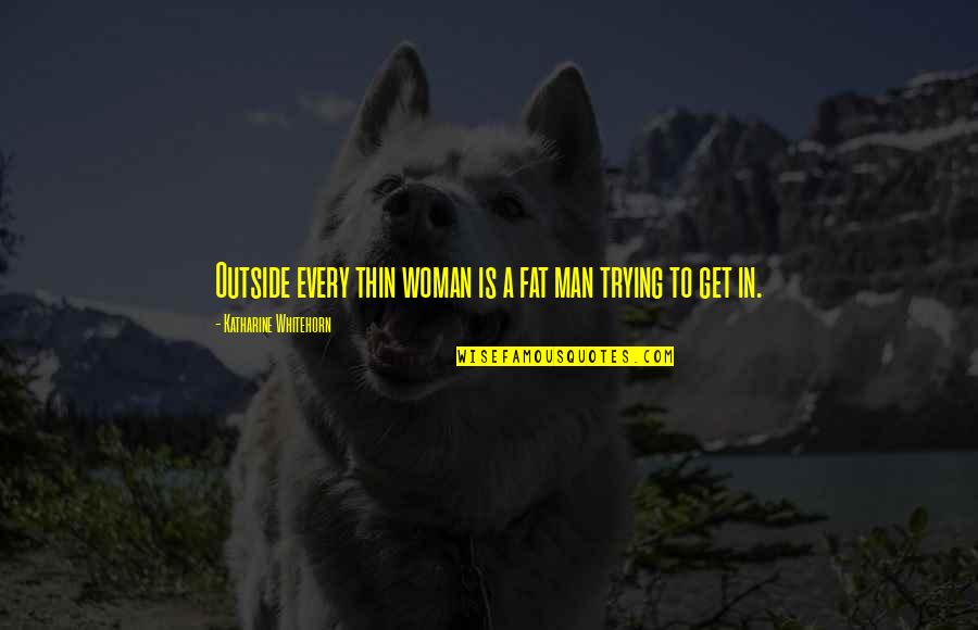 Vigilados Series Quotes By Katharine Whitehorn: Outside every thin woman is a fat man Vigilados Series Quotes By Katharine Whitehorn: Outside every thin woman is a fat man