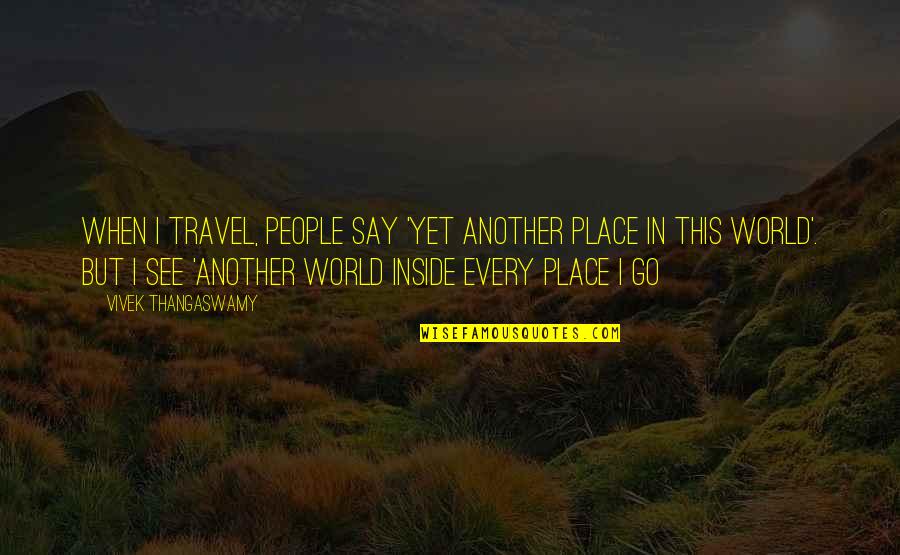 Vigilados Series Quotes By Vivek Thangaswamy: When I travel, people say 'Yet another place Vigilados Series Quotes By Vivek Thangaswamy: When I travel, people say 'Yet another place