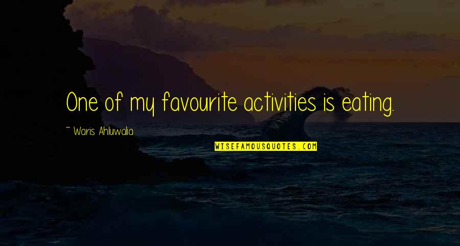 Vigilados Series Quotes By Waris Ahluwalia: One of my favourite activities is eating. Vigilados Series Quotes By Waris Ahluwalia: One of my favourite activities is eating.