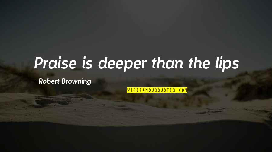 Vigilancia En Quotes By Robert Browning: Praise is deeper than the lips
