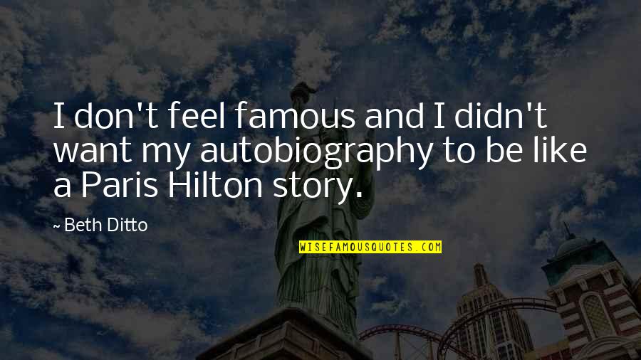 Vigilando Camaras Quotes By Beth Ditto: I don't feel famous and I didn't want