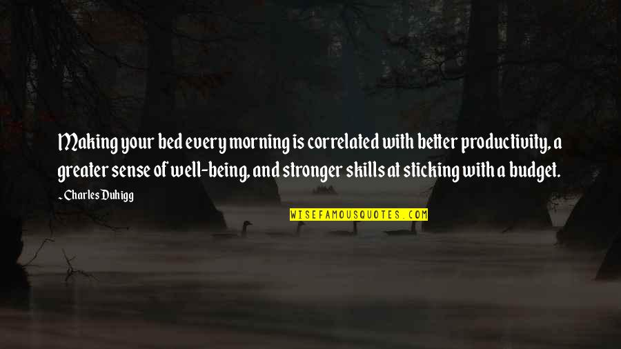 Vigilando Camaras Quotes By Charles Duhigg: Making your bed every morning is correlated with