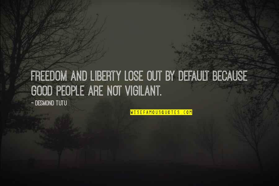 Vigilant Quotes By Desmond Tutu: Freedom and liberty lose out by default because