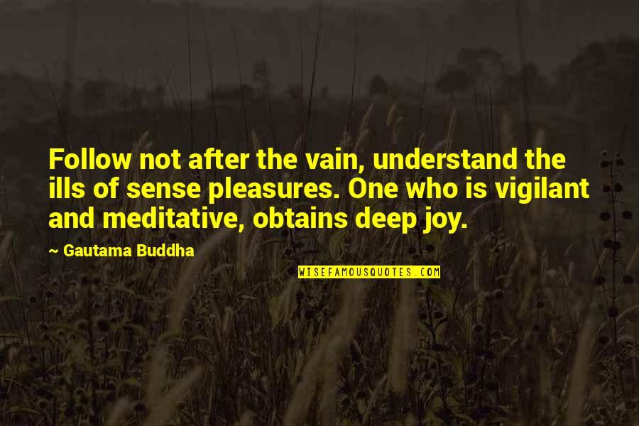 Vigilant Quotes By Gautama Buddha: Follow not after the vain, understand the ills