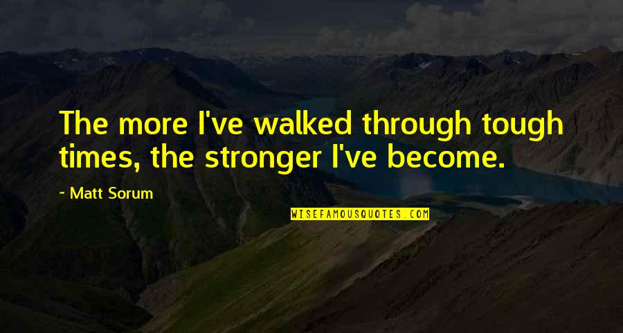 Vigilar La Higiene Quotes By Matt Sorum: The more I've walked through tough times, the