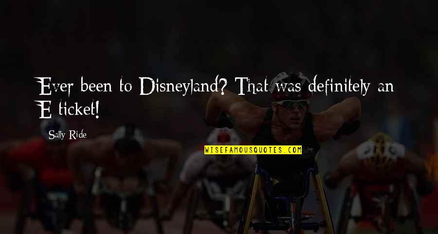 Vigilar La Higiene Quotes By Sally Ride: Ever been to Disneyland? That was definitely an