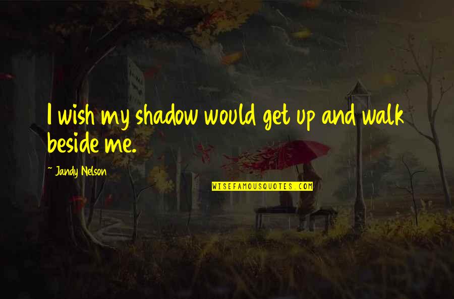 Vigilius Eriksen Quotes By Jandy Nelson: I wish my shadow would get up and Vigilius Eriksen Quotes By Jandy Nelson: I wish my shadow would get up and