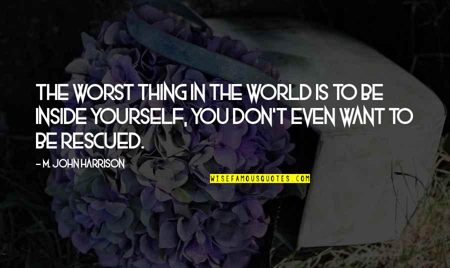Vigilius Eriksen Quotes By M. John Harrison: The worst thing in the world is to Vigilius Eriksen Quotes By M. John Harrison: The worst thing in the world is to