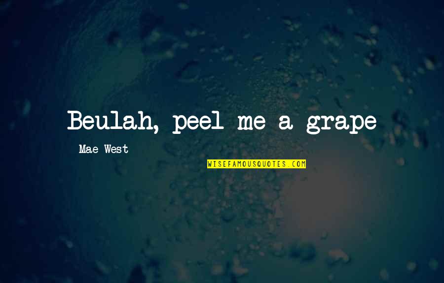 Vigilius Eriksen Quotes By Mae West: Beulah, peel me a grape Vigilius Eriksen Quotes By Mae West: Beulah, peel me a grape