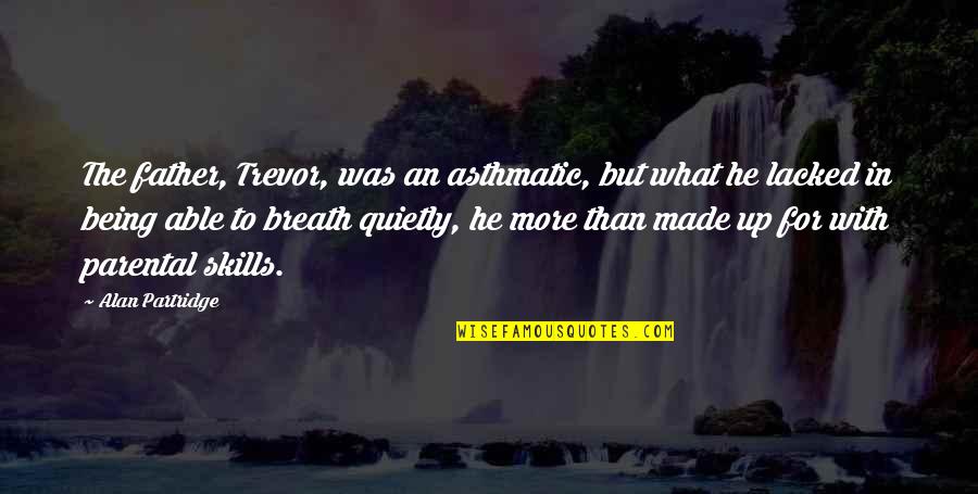 Vigilius Mountain Quotes By Alan Partridge: The father, Trevor, was an asthmatic, but what Vigilius Mountain Quotes By Alan Partridge: The father, Trevor, was an asthmatic, but what
