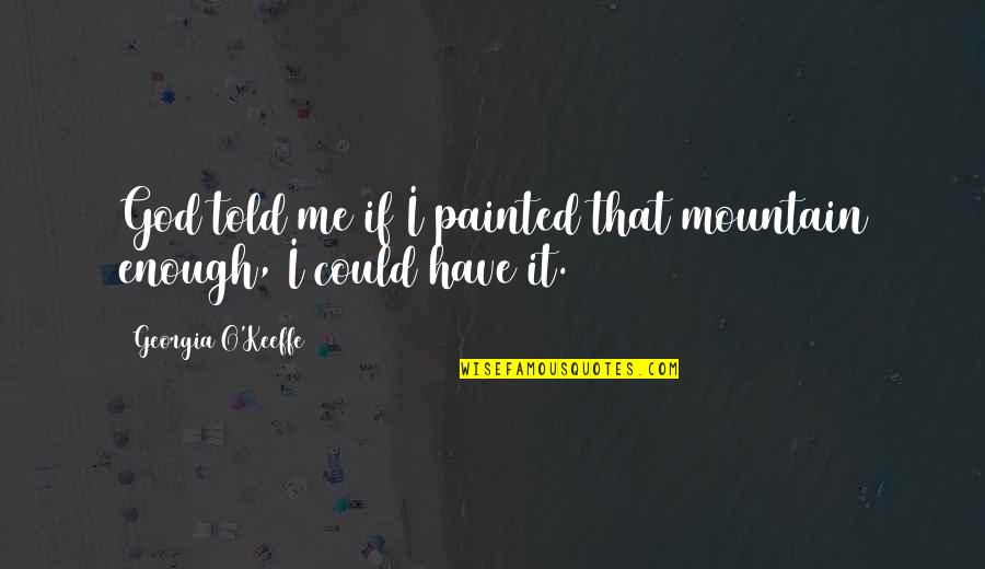 Vigilius Mountain Quotes By Georgia O'Keeffe: God told me if I painted that mountain Vigilius Mountain Quotes By Georgia O'Keeffe: God told me if I painted that mountain