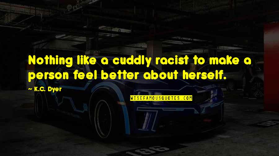 Vigilius Mountain Quotes By K.C. Dyer: Nothing like a cuddly racist to make a