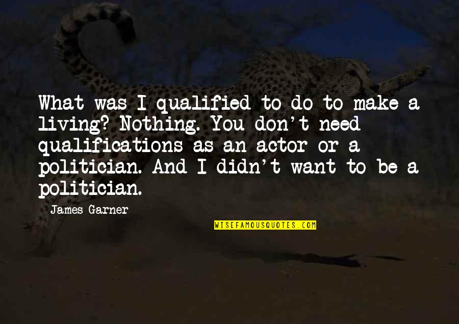 Viginti Tres Quotes By James Garner: What was I qualified to do to make